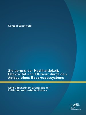 cover image of Steigerung der Nachhaltigkeit, Effektivität und Effizienz durch den Aufbau eines Bauprozesssystems